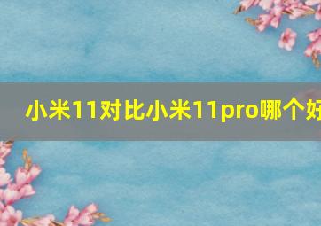 小米11对比小米11pro哪个好