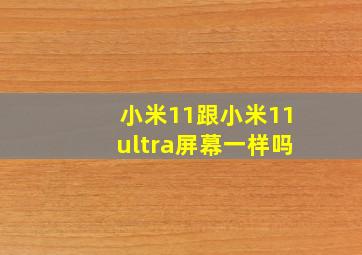 小米11跟小米11ultra屏幕一样吗