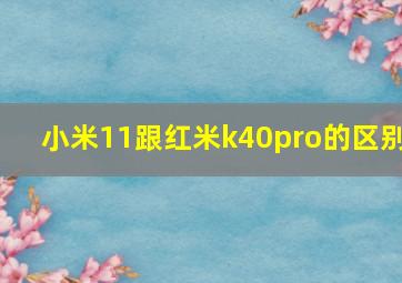 小米11跟红米k40pro的区别