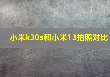 小米k30s和小米13拍照对比