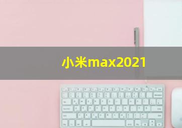 小米max2021