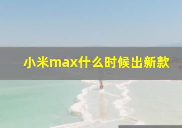 小米max什么时候出新款