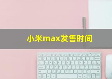 小米max发售时间