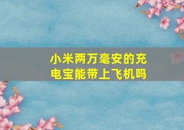 小米两万毫安的充电宝能带上飞机吗