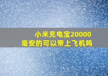 小米充电宝20000毫安的可以带上飞机吗