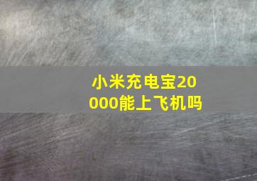 小米充电宝20000能上飞机吗