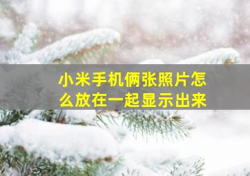 小米手机俩张照片怎么放在一起显示出来