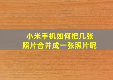 小米手机如何把几张照片合并成一张照片呢