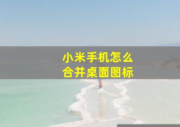 小米手机怎么合并桌面图标