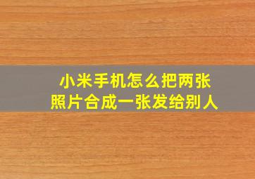 小米手机怎么把两张照片合成一张发给别人