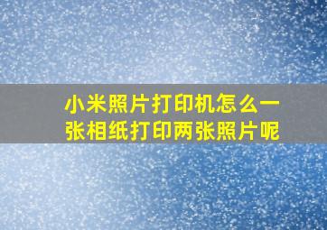 小米照片打印机怎么一张相纸打印两张照片呢