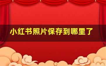 小红书照片保存到哪里了