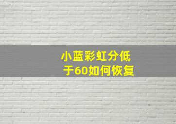 小蓝彩虹分低于60如何恢复