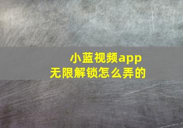 小蓝视频app无限解锁怎么弄的