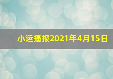 小运播报2021年4月15日