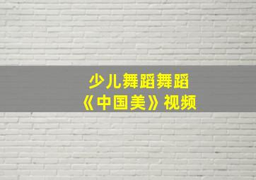 少儿舞蹈舞蹈《中国美》视频