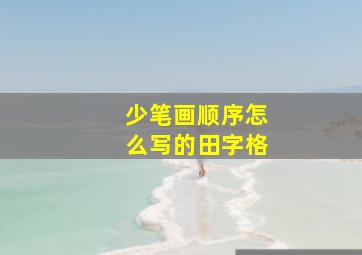 少笔画顺序怎么写的田字格