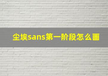 尘埃sans第一阶段怎么画