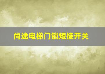 尚途电梯门锁短接开关