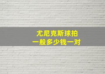 尤尼克斯球拍一般多少钱一对