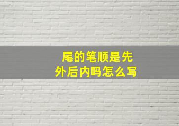 尾的笔顺是先外后内吗怎么写