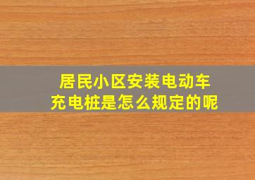 居民小区安装电动车充电桩是怎么规定的呢