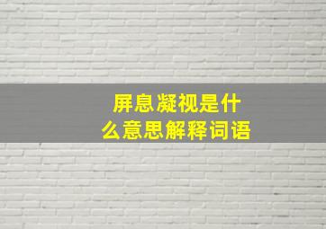 屏息凝视是什么意思解释词语