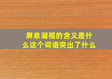 屏息凝视的含义是什么这个词语突出了什么