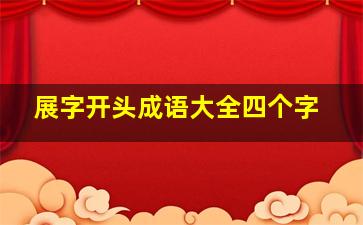 展字开头成语大全四个字