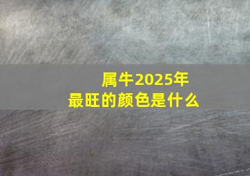 属牛2025年最旺的颜色是什么