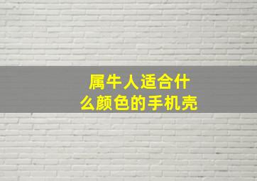 属牛人适合什么颜色的手机壳