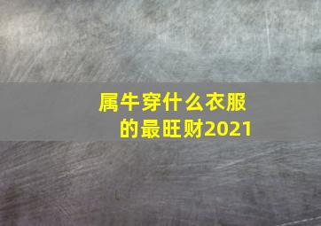 属牛穿什么衣服的最旺财2021