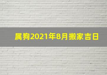 属狗2021年8月搬家吉日