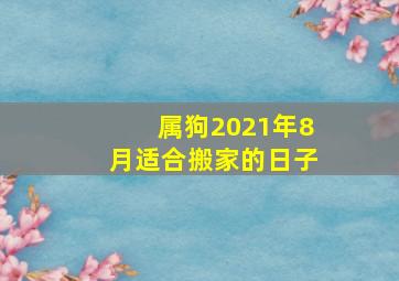 属狗2021年8月适合搬家的日子