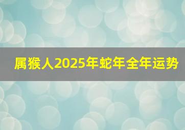 属猴人2025年蛇年全年运势