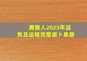 属猴人2025年运势及运程完整版卜易居