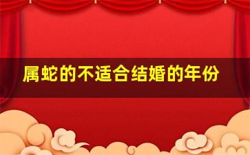 属蛇的不适合结婚的年份