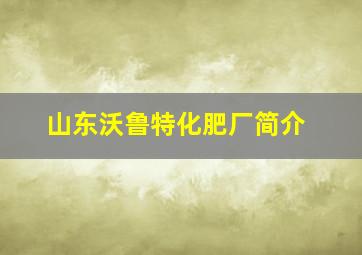 山东沃鲁特化肥厂简介