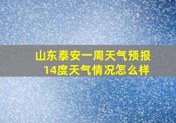 山东泰安一周天气预报14度天气情况怎么样