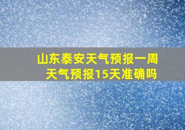 山东泰安天气预报一周天气预报15天准确吗