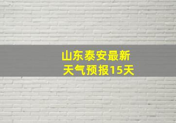 山东泰安最新天气预报15天