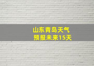 山东青岛天气预报未来15天