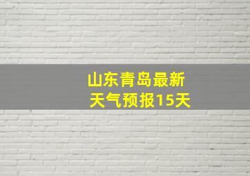 山东青岛最新天气预报15天