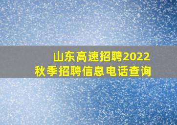 山东高速招聘2022秋季招聘信息电话查询