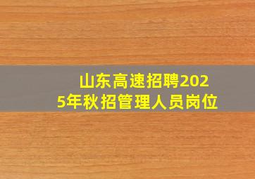 山东高速招聘2025年秋招管理人员岗位