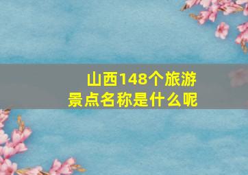 山西148个旅游景点名称是什么呢