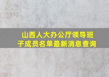 山西人大办公厅领导班子成员名单最新消息查询