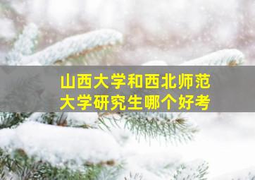 山西大学和西北师范大学研究生哪个好考