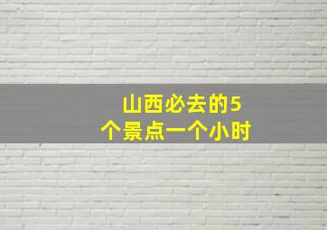 山西必去的5个景点一个小时