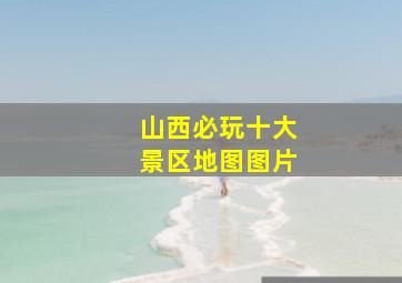 山西必玩十大景区地图图片